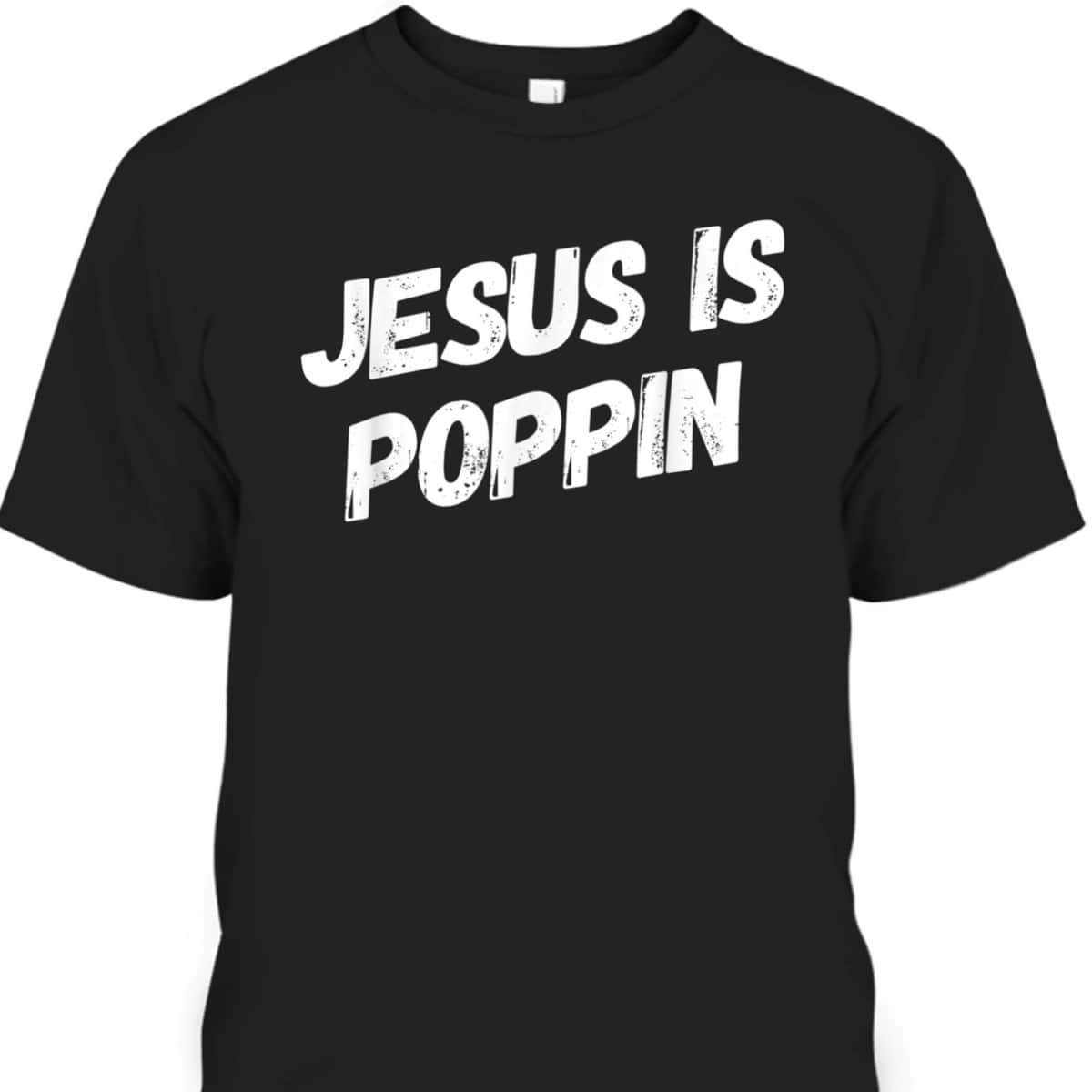 Jesus Is Poppin Funny Christian Jesus Lover Faith T-Shirt Jesus Is Poppin Funny Christian Jesus Lover Faith T-Shirt