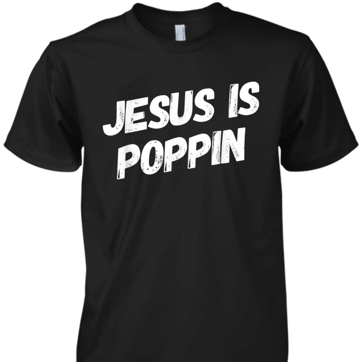 Jesus Is Poppin Funny Christian Jesus Lover Faith T-Shirt Jesus Is Poppin Funny Christian Jesus Lover Faith T-Shirt