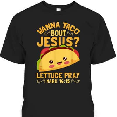 Wanna Taco Bout Jesus Christian Bible Verse T-Shirt Lettuce Pray Mark 16:15