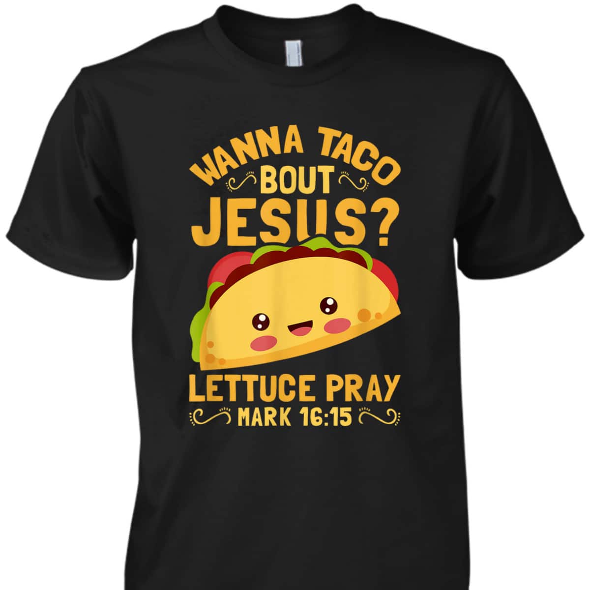 Wanna Taco Bout Jesus Christian Bible Verse T-Shirt Lettuce Pray Mark 16:15 Wanna Taco Bout Jesus Christian Bible Verse T-Shirt Lettuce Pray Mark 16:15