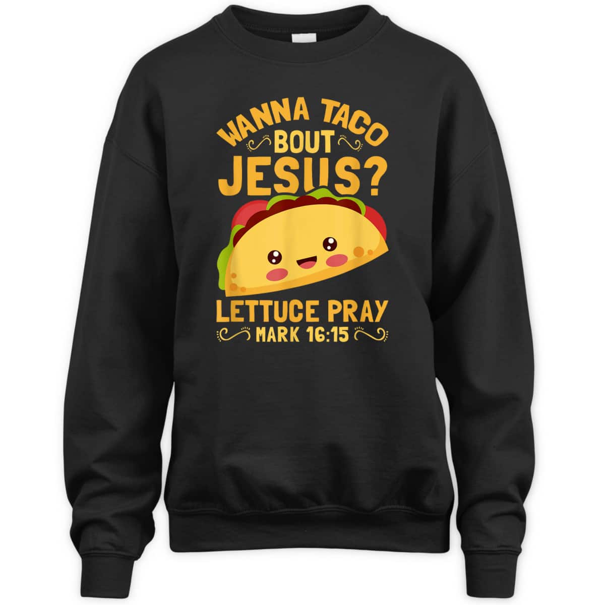 Wanna Taco Bout Jesus Christian Bible Verse T-Shirt Lettuce Pray Mark 16:15 Wanna Taco Bout Jesus Christian Bible Verse T-Shirt Lettuce Pray Mark 16:15