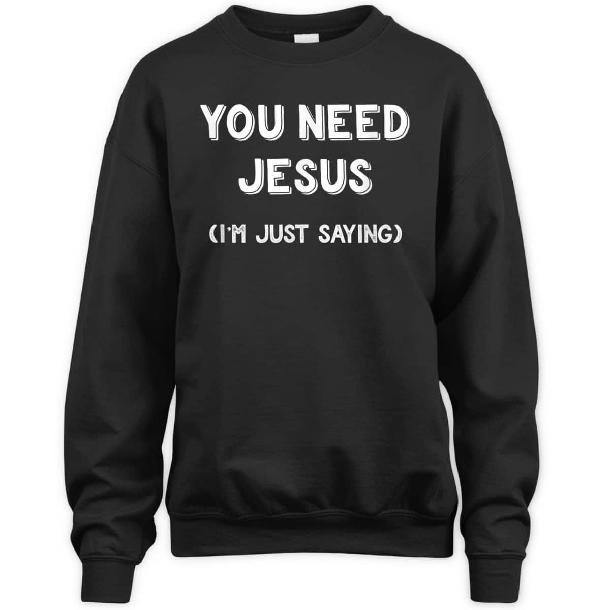 You Need Jesus I'm Just Saying Funny Christian T-Shirt