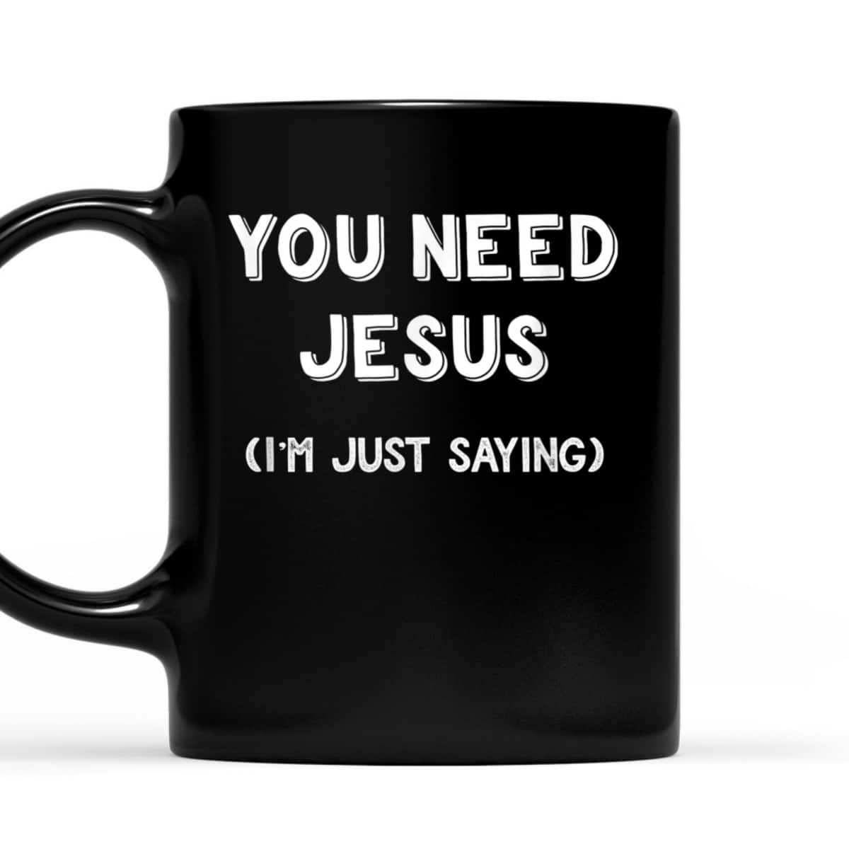 You Need Jesus I'm Just Saying Funny Christian T-Shirt You Need Jesus I'm Just Saying Funny Christian T-Shirt
