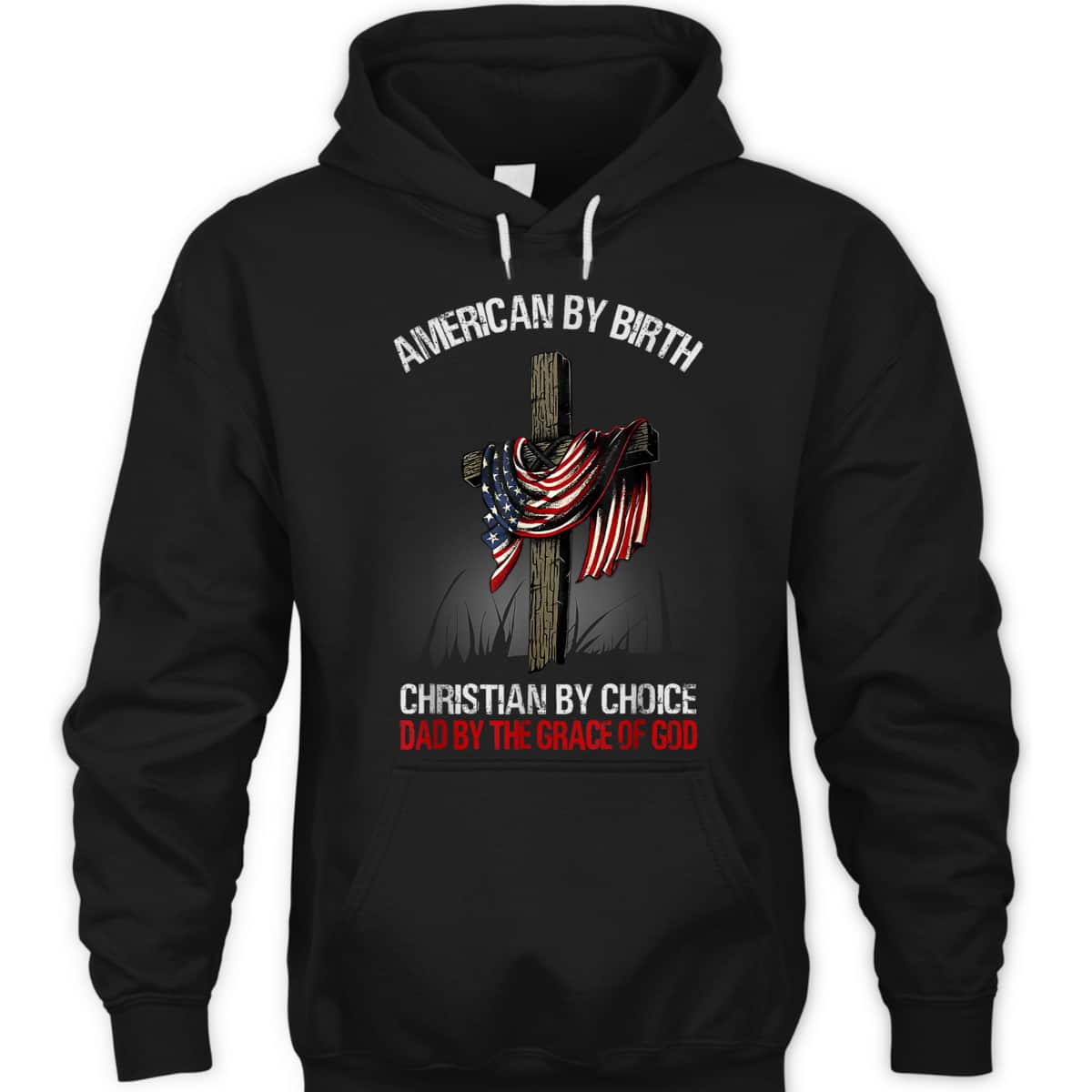 American By Birth Christian By Choice Dad By The Grace 4 Of July Father's Day T-Shirt American By Birth Christian By Choice Dad By The Grace 4 Of July Father's Day T-Shirt