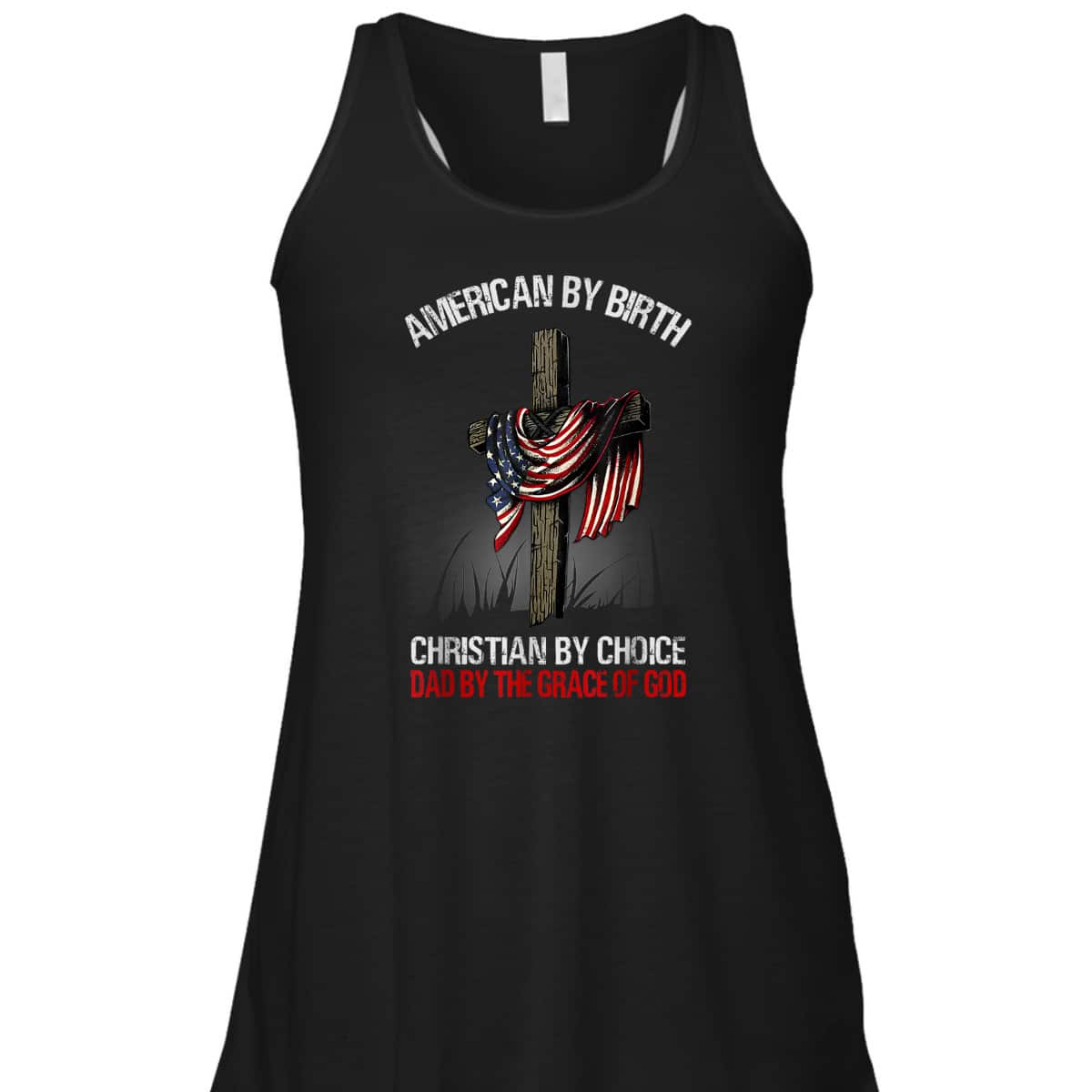 American By Birth Christian By Choice Dad By The Grace 4 Of July Father's Day T-Shirt American By Birth Christian By Choice Dad By The Grace 4 Of July Father's Day T-Shirt