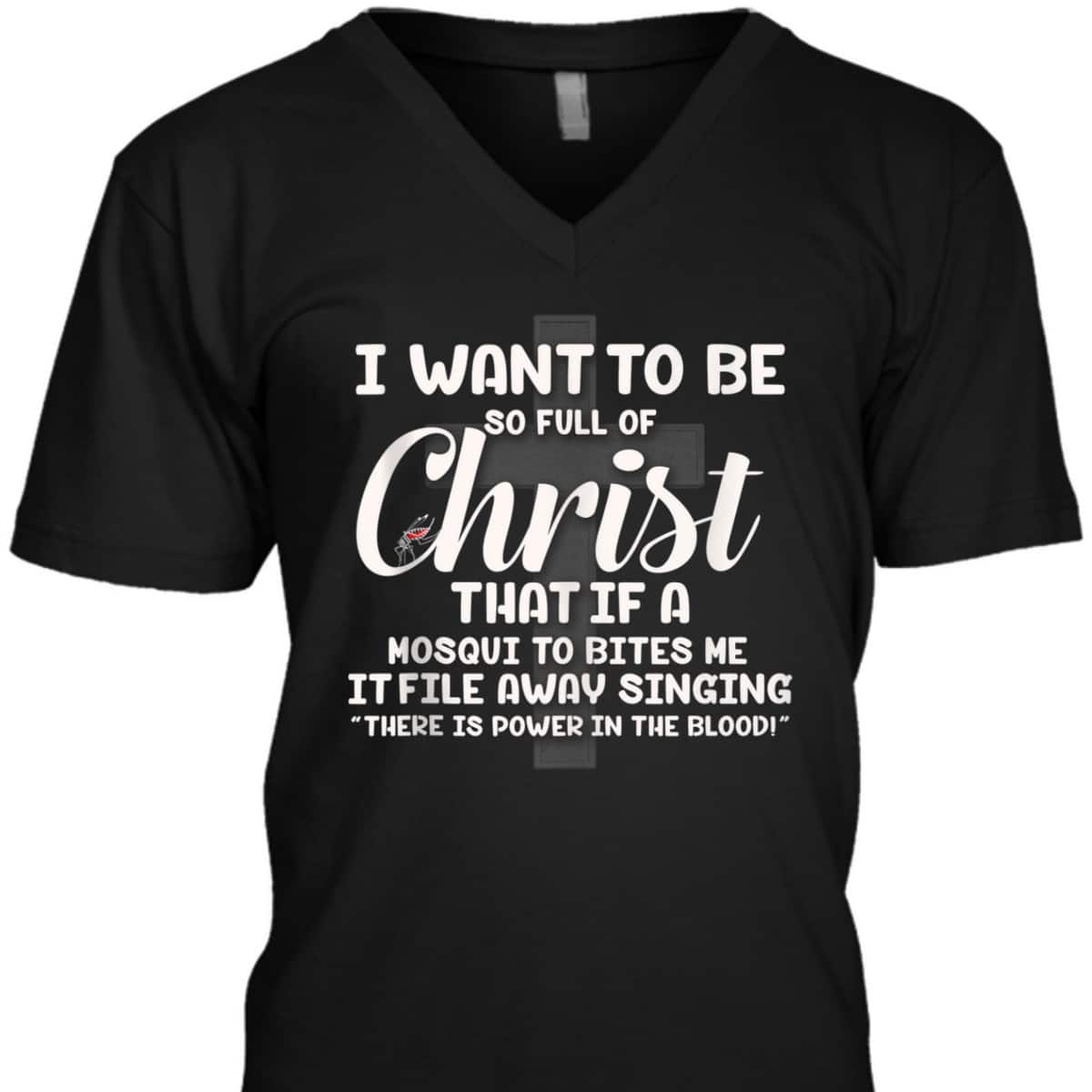 I Want To Be So Full Of Christ That If A Mosquito Bites Me Funny Christian T-Shirt I Want To Be So Full Of Christ That If A Mosquito Bites Me Funny Christian T-Shirt