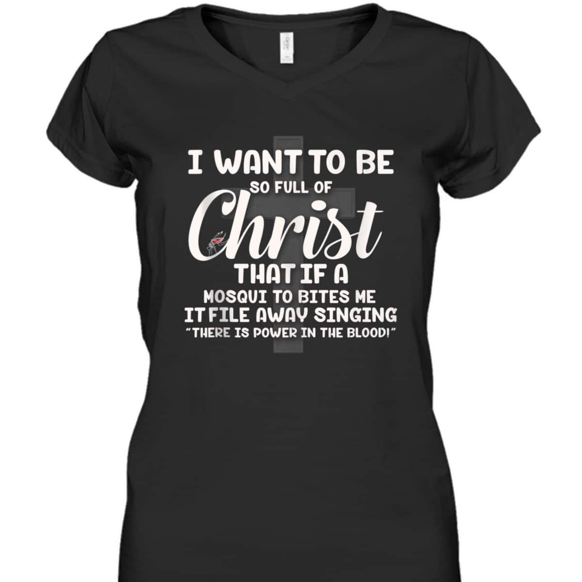 I Want To Be So Full Of Christ That If A Mosquito Bites Me Funny Christian T-Shirt