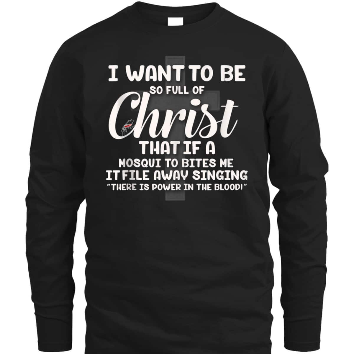 I Want To Be So Full Of Christ That If A Mosquito Bites Me Funny Christian T-Shirt