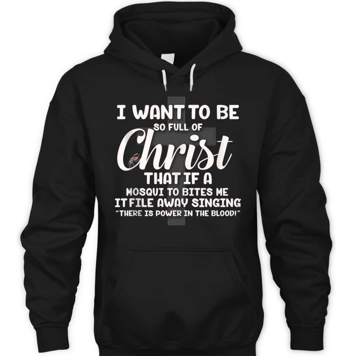 I Want To Be So Full Of Christ That If A Mosquito Bites Me Funny Christian T-Shirt