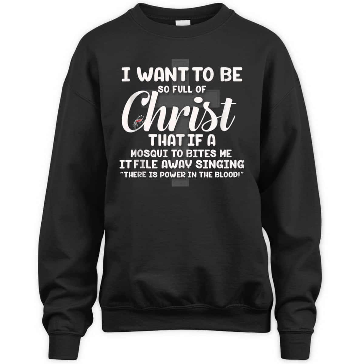 I Want To Be So Full Of Christ That If A Mosquito Bites Me Funny Christian T-Shirt