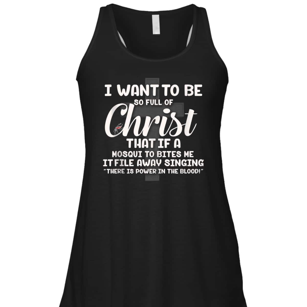 I Want To Be So Full Of Christ That If A Mosquito Bites Me Funny Christian T-Shirt