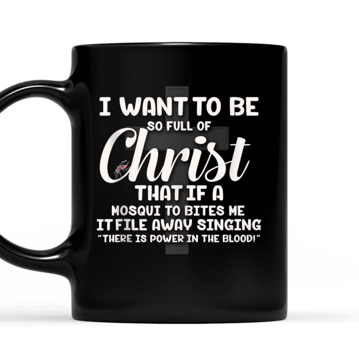I Want To Be So Full Of Christ That If A Mosquito Bites Me Funny Christian T-Shirt