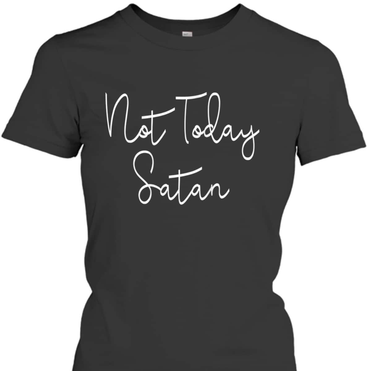 Not Today Satan Funny Saying Sassy Christian T-Shirt Not Today Satan Funny Saying Sassy Christian T-Shirt