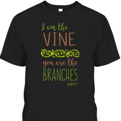 I Am The Vine You Are The Branches Bible Verse John 15:5 T-Shirt