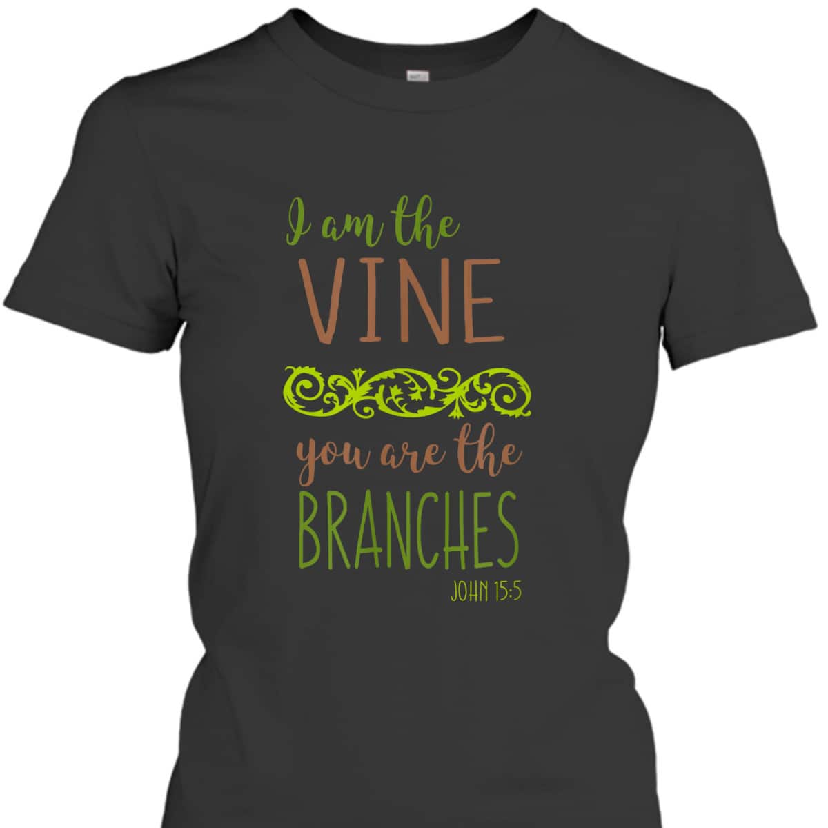 I Am The Vine You Are The Branches Bible Verse John 15:5 T-Shirt I Am The Vine You Are The Branches Bible Verse John 15:5 T-Shirt