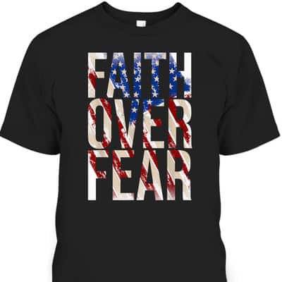 USA Flag Faith Over Fear Christian American Independence Day 4 Of July T-Shirt