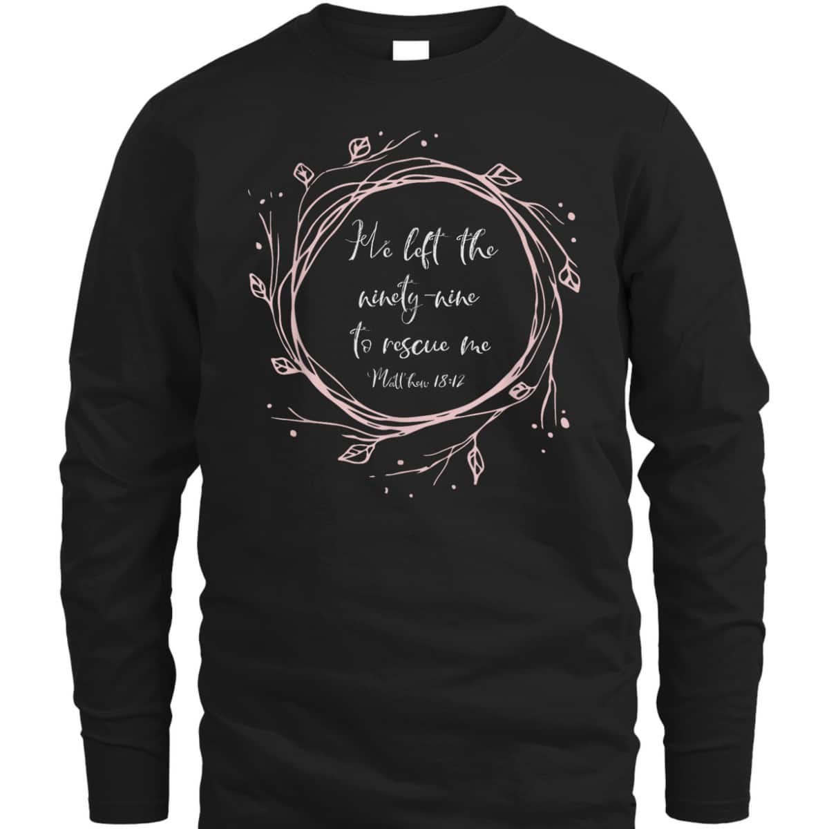 Christian Bible Verse T-Shirt He Left The Ninety Nine To Rescue Me Christian Bible Verse T-Shirt He Left The Ninety Nine To Rescue Me