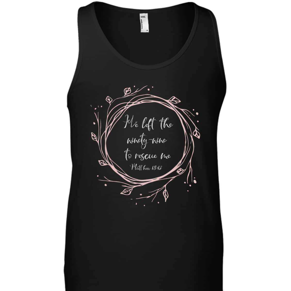 Christian Bible Verse T-Shirt He Left The Ninety Nine To Rescue Me Christian Bible Verse T-Shirt He Left The Ninety Nine To Rescue Me