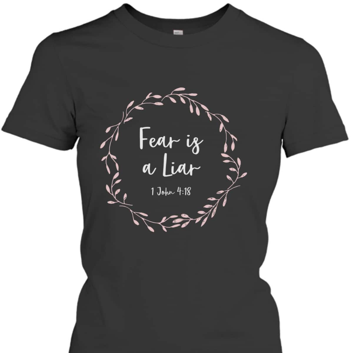Christian Bible Verse T-Shirt 1 John 4:18 Fear Is A Liar Christian Bible Verse T-Shirt 1 John 4:18 Fear Is A Liar