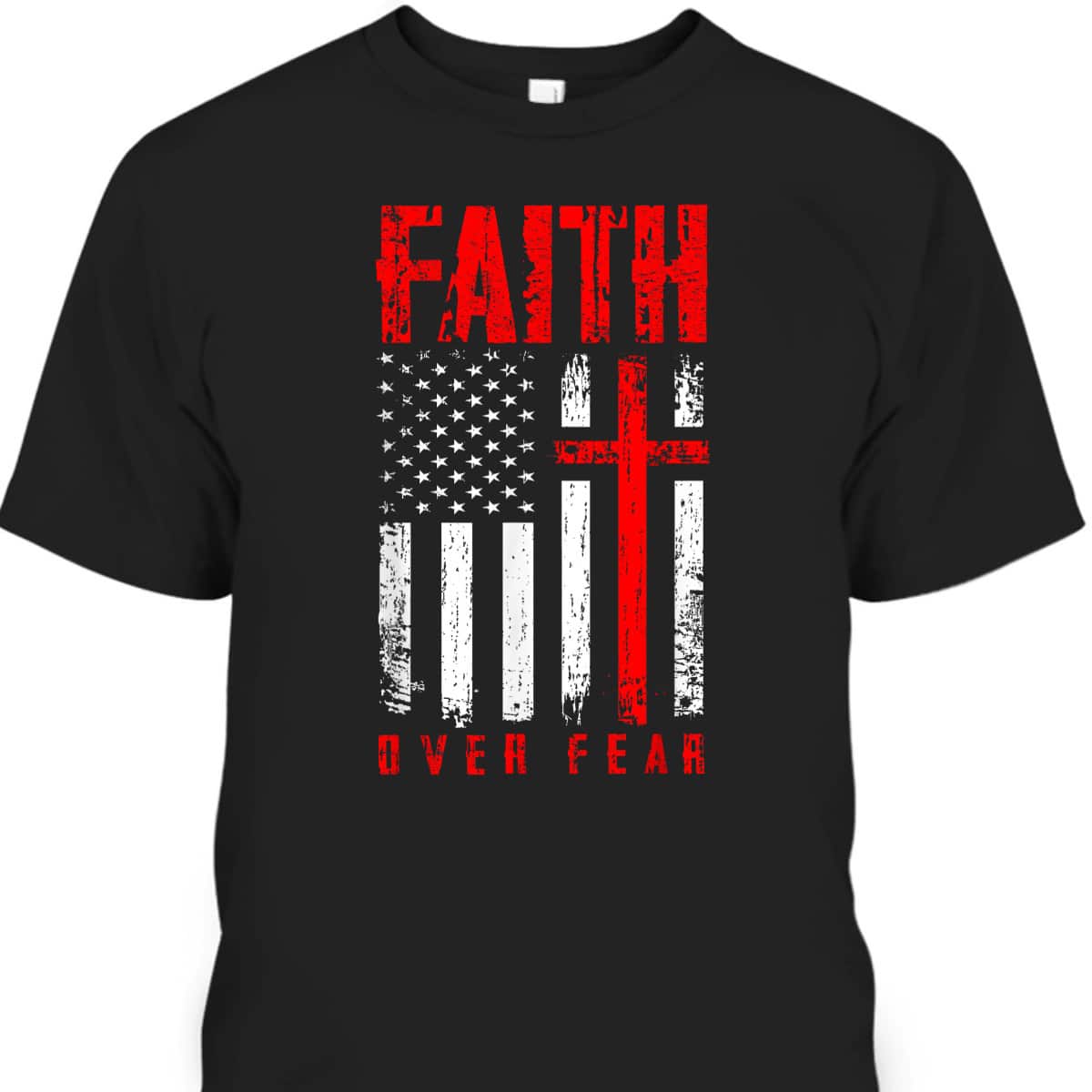 Faith Over Fears Christian Cross American USA Flag Independence Day 4 Of July T-Shirt Faith Over Fears Christian Cross American USA Flag Independence Day 4 Of July T-Shirt
