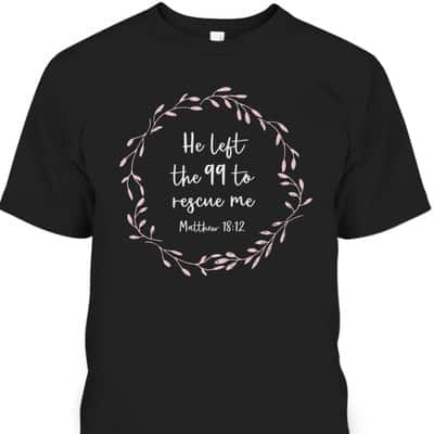 He Left The 99 To Rescue Me Christian Bible Verse T-Shirt Matthew 18:12