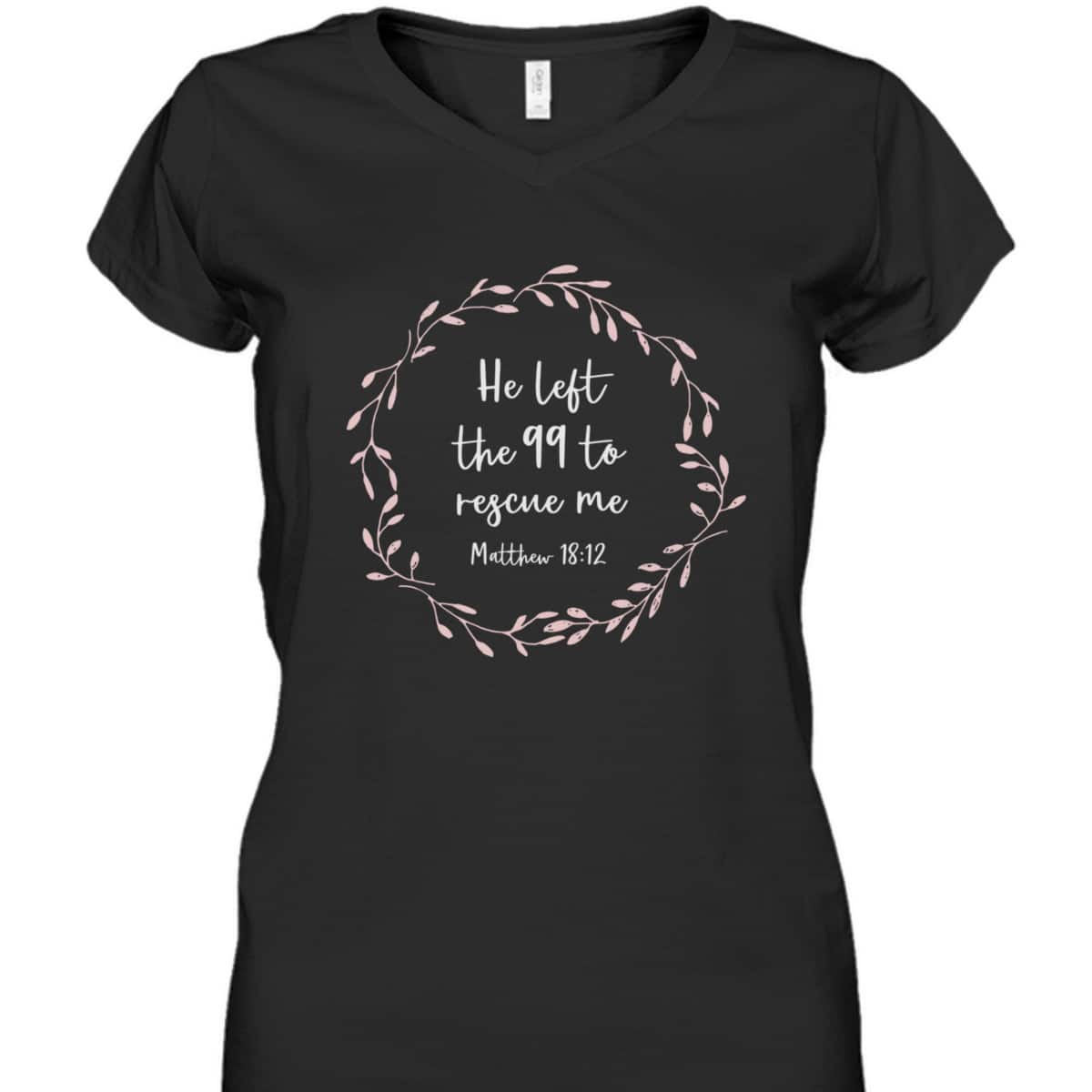 He Left The 99 To Rescue Me Christian Bible Verse T-Shirt Matthew 18:12 He Left The 99 To Rescue Me Christian Bible Verse T-Shirt Matthew 18:12
