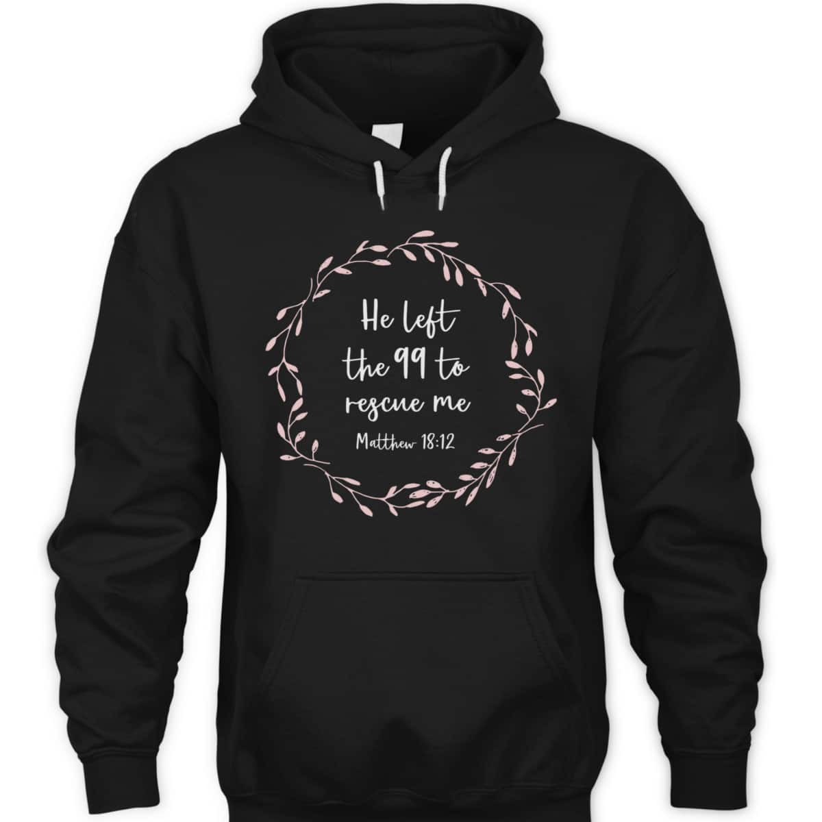 He Left The 99 To Rescue Me Christian Bible Verse T-Shirt Matthew 18:12 He Left The 99 To Rescue Me Christian Bible Verse T-Shirt Matthew 18:12
