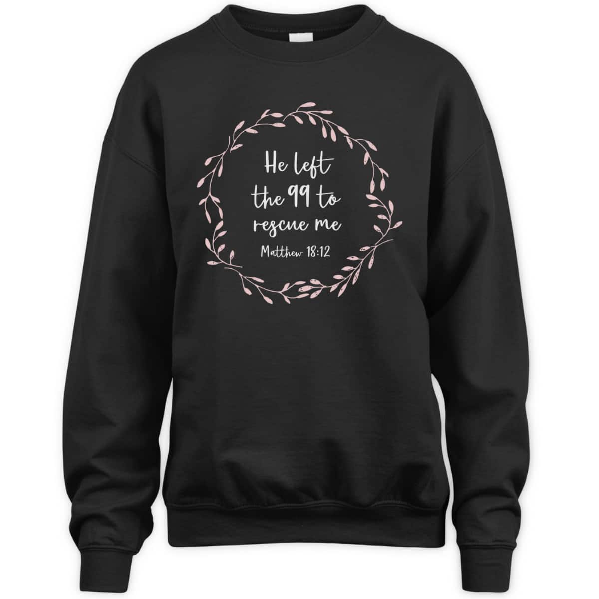 He Left The 99 To Rescue Me Christian Bible Verse T-Shirt Matthew 18:12 He Left The 99 To Rescue Me Christian Bible Verse T-Shirt Matthew 18:12