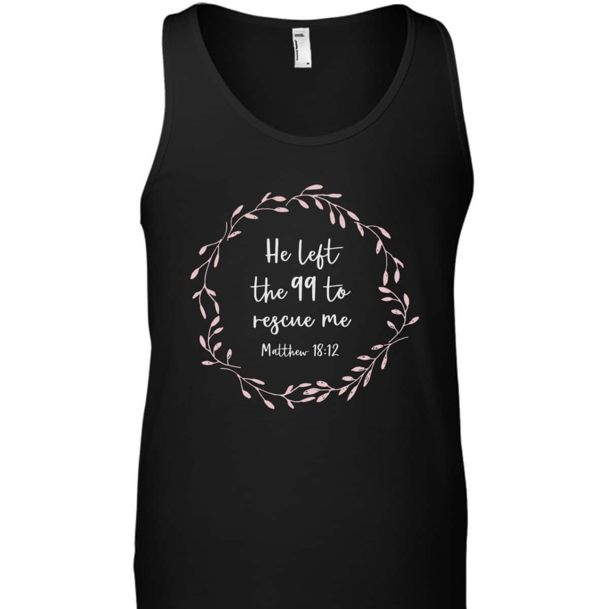 He Left The 99 To Rescue Me Christian Bible Verse T-Shirt Matthew 18:12 He Left The 99 To Rescue Me Christian Bible Verse T-Shirt Matthew 18:12
