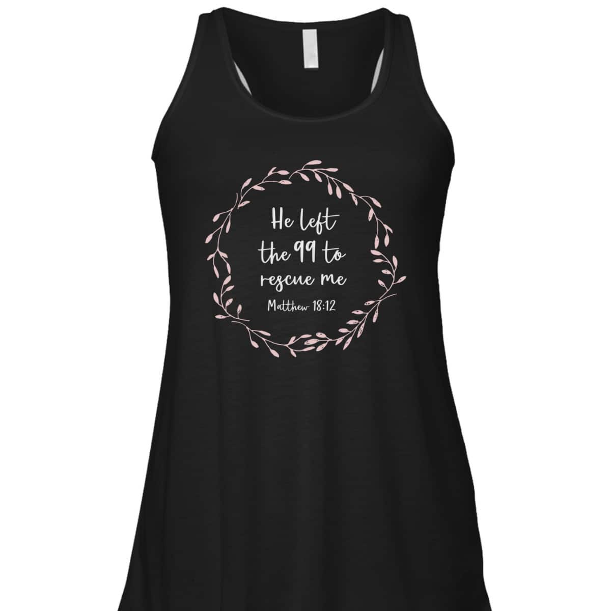 He Left The 99 To Rescue Me Christian Bible Verse T-Shirt Matthew 18:12 He Left The 99 To Rescue Me Christian Bible Verse T-Shirt Matthew 18:12
