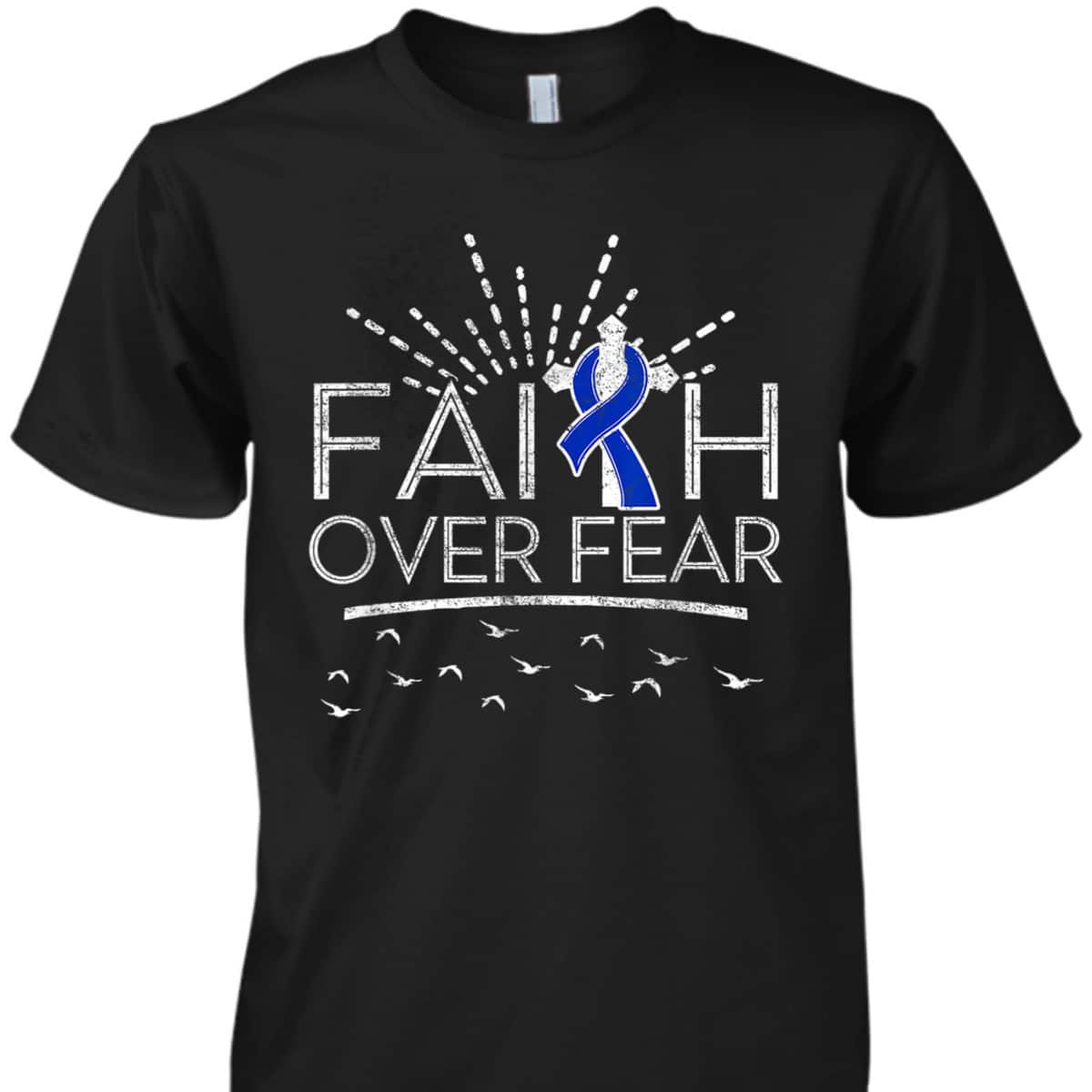 Colon Cancer Christian Faith Over Fear Dark Blue Ribbon T-Shirt Colon Cancer Christian Faith Over Fear Dark Blue Ribbon T-Shirt