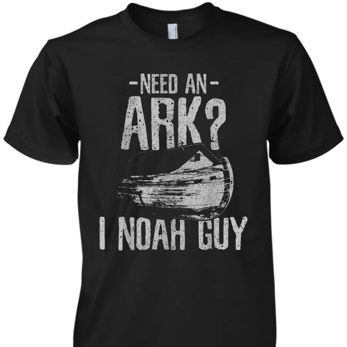 Need An Ark I Noah Guy Funny Christian T-Shirt Need An Ark I Noah Guy Funny Christian T-Shirt