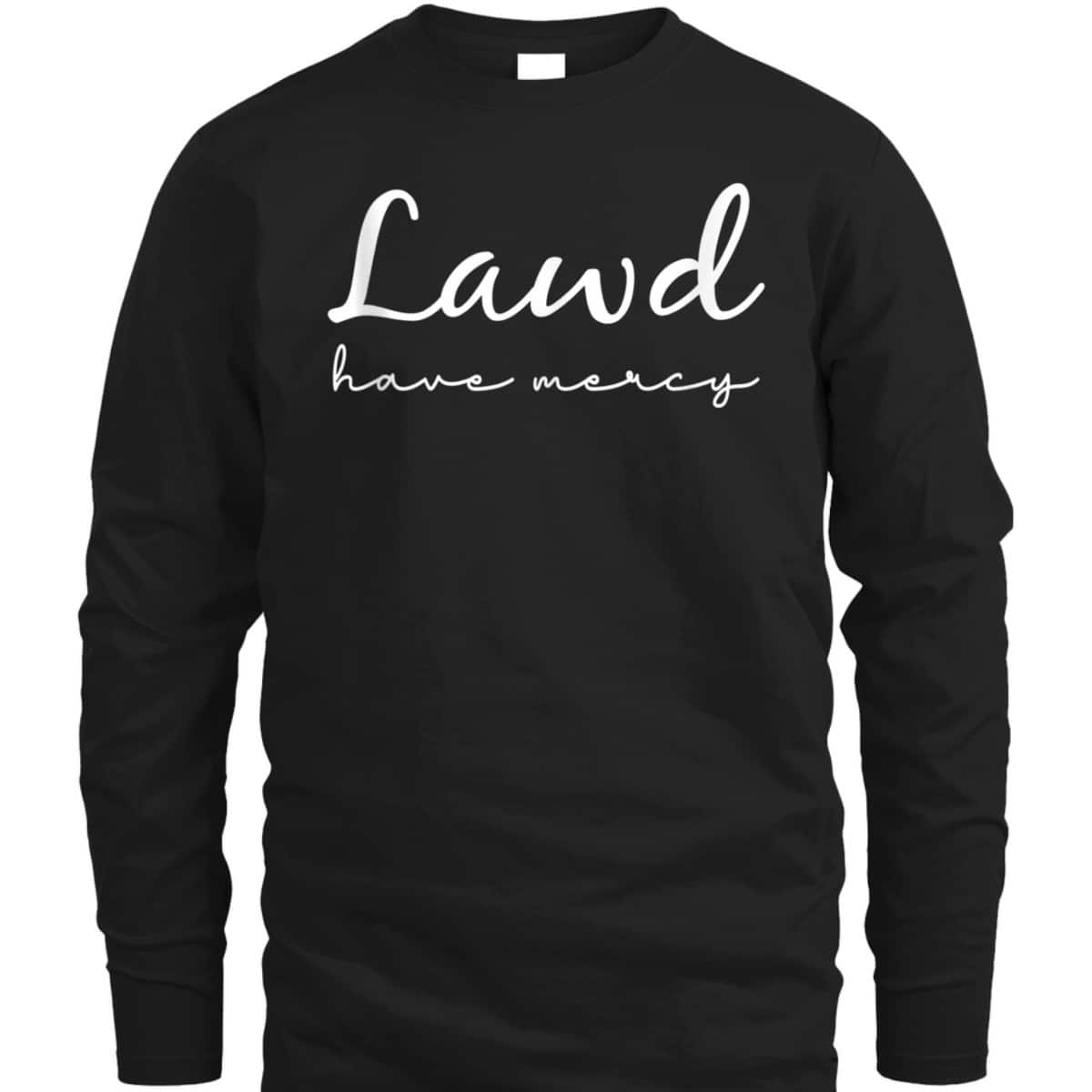 Lawd Have Mercy Funny Christian Faith T-Shirt Lawd Have Mercy Funny Christian Faith T-Shirt