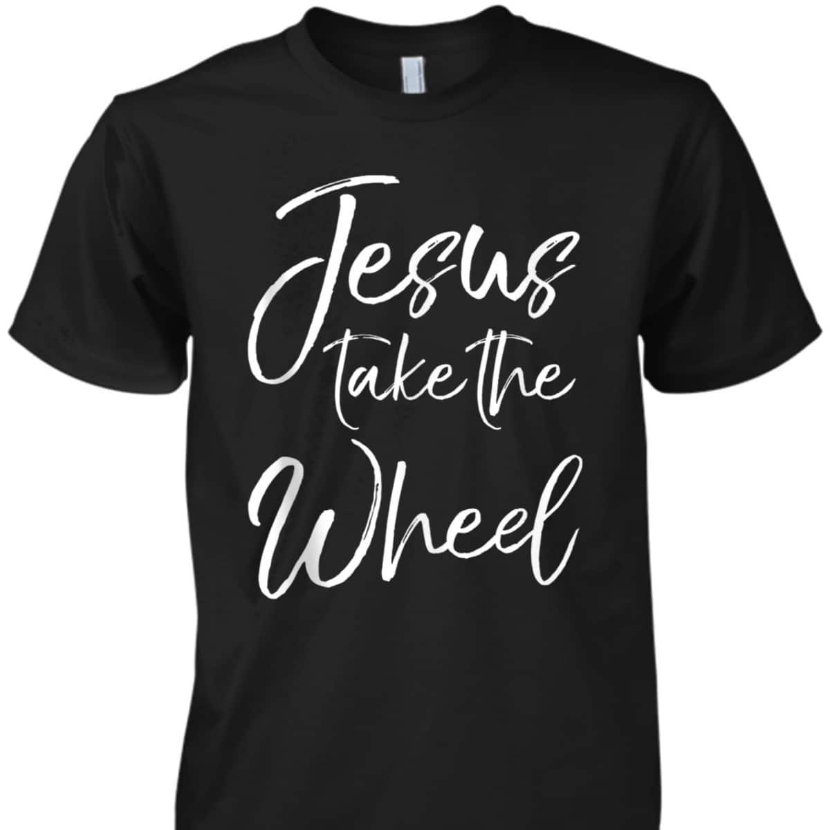 Funny Christian Saying Quote Jesus Take The Wheel T-Shirt