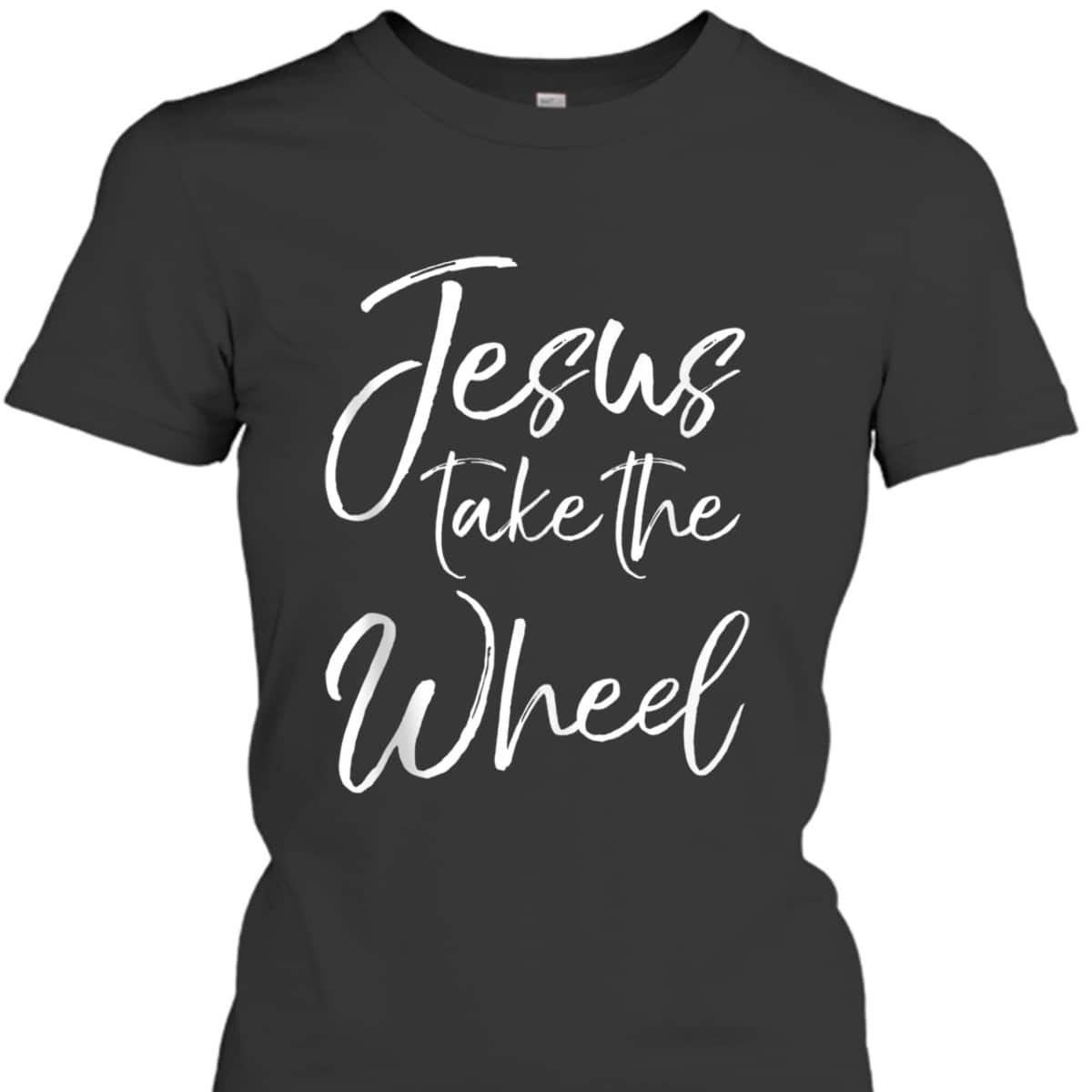 Funny Christian Saying Quote Jesus Take The Wheel T-Shirt