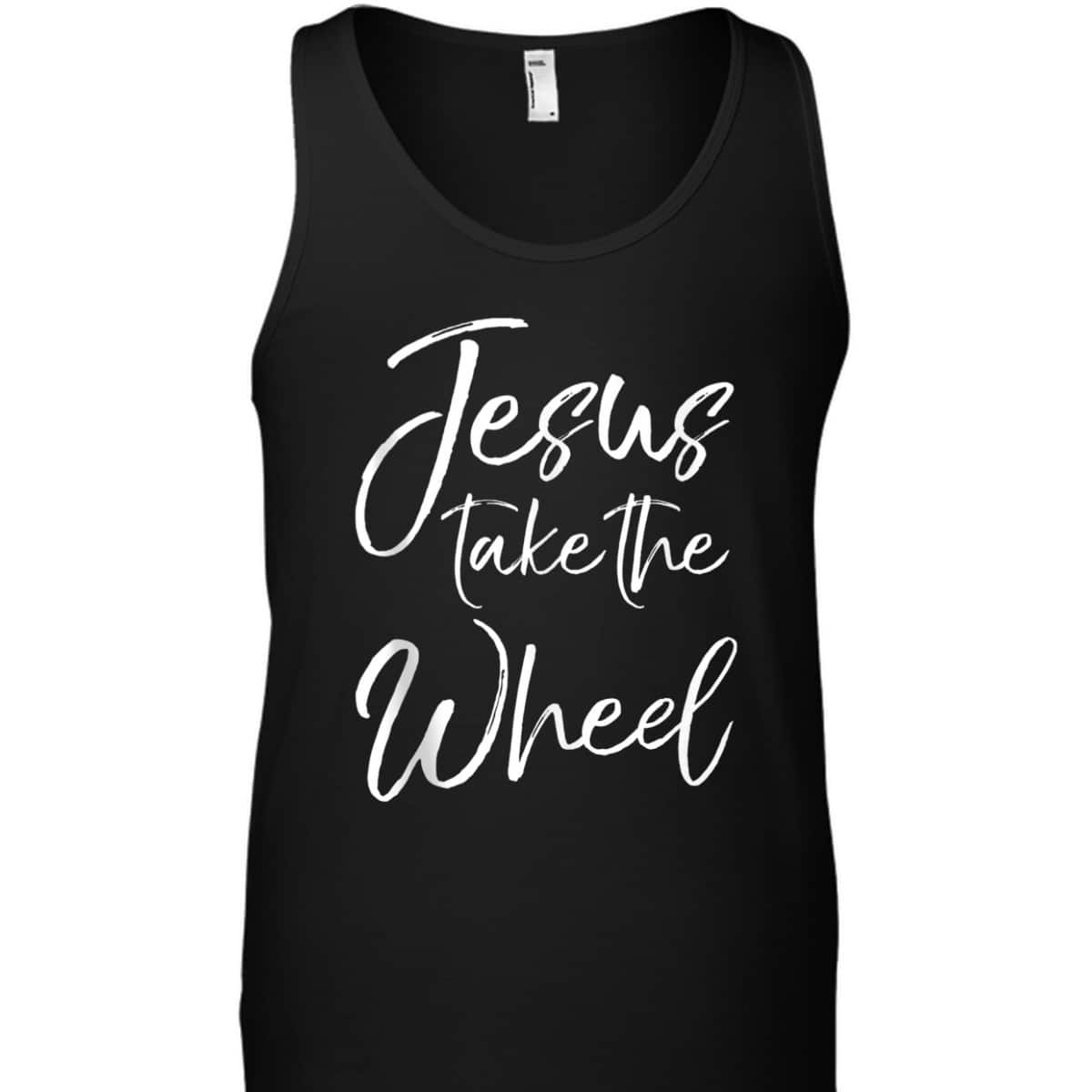 Funny Christian Saying Quote Jesus Take The Wheel T-Shirt