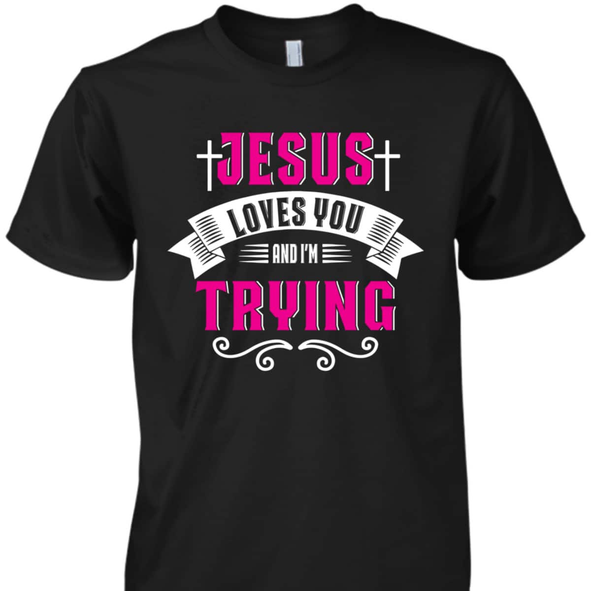 Jesus Loves You I'm Trying Funny Christian Faith T-Shirt