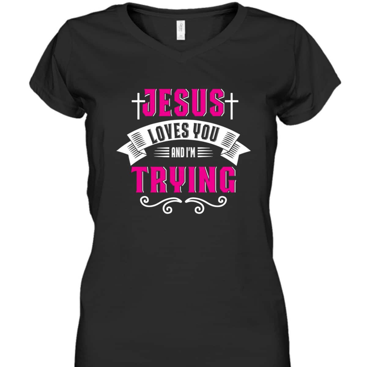 Jesus Loves You I'm Trying Funny Christian Faith T-Shirt