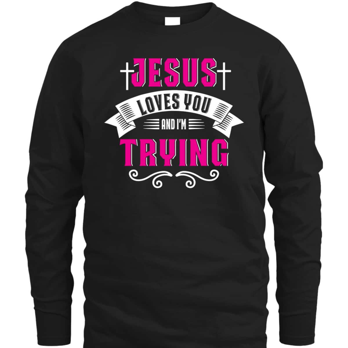 Jesus Loves You I'm Trying Funny Christian Faith T-Shirt
