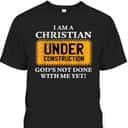 Christian Under Construction Funny Christian T-Shirt God's Not Done With Me Yet