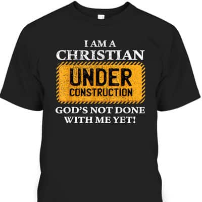 Christian Under Construction Funny Christian T-Shirt God's Not Done With Me Yet