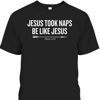Bible Verse Funny Christian T-Shirt Jesus Took Naps Be Like Jesus Mark 4:38