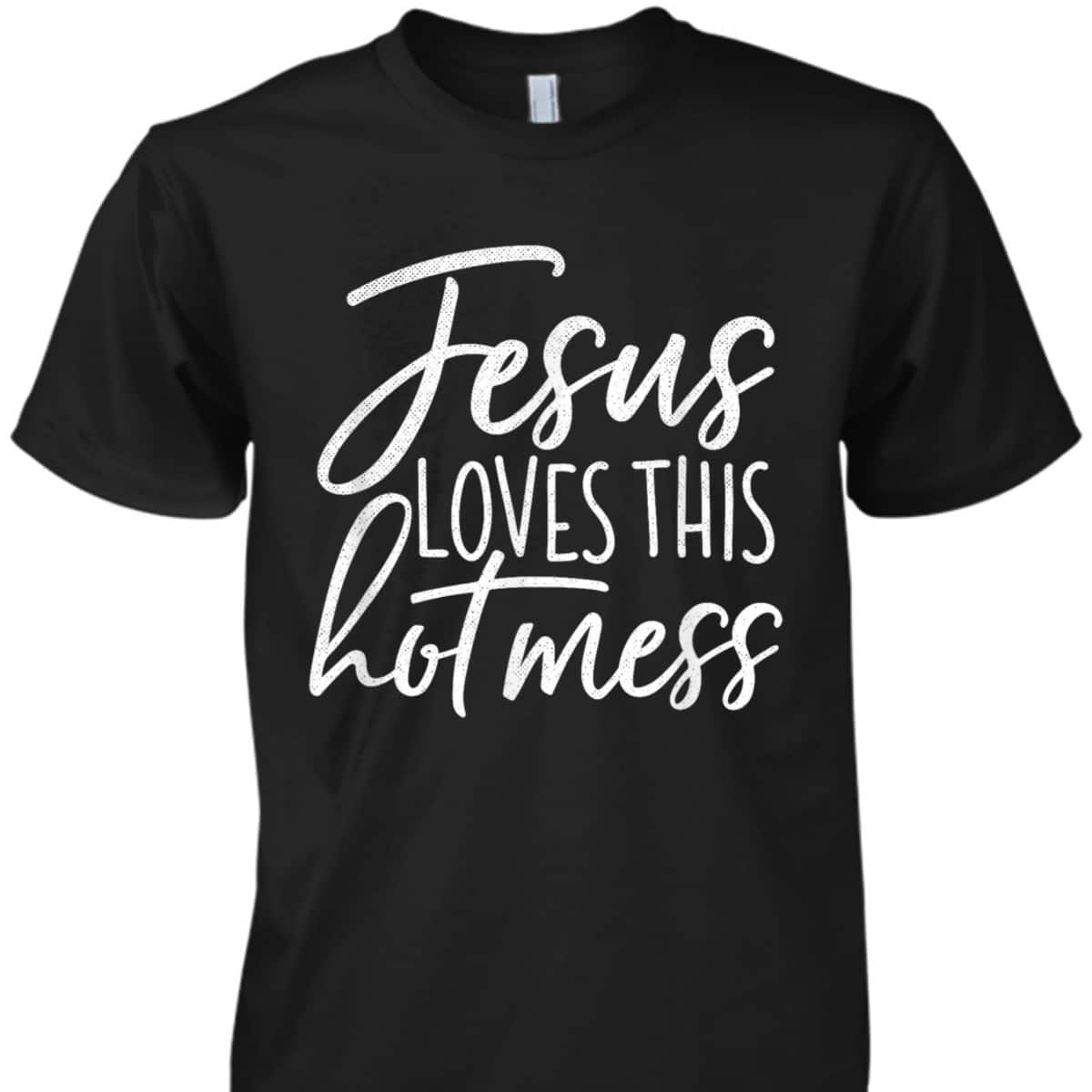Jesus Loves This Hot Mess Funny Religious Christian T-Shirt