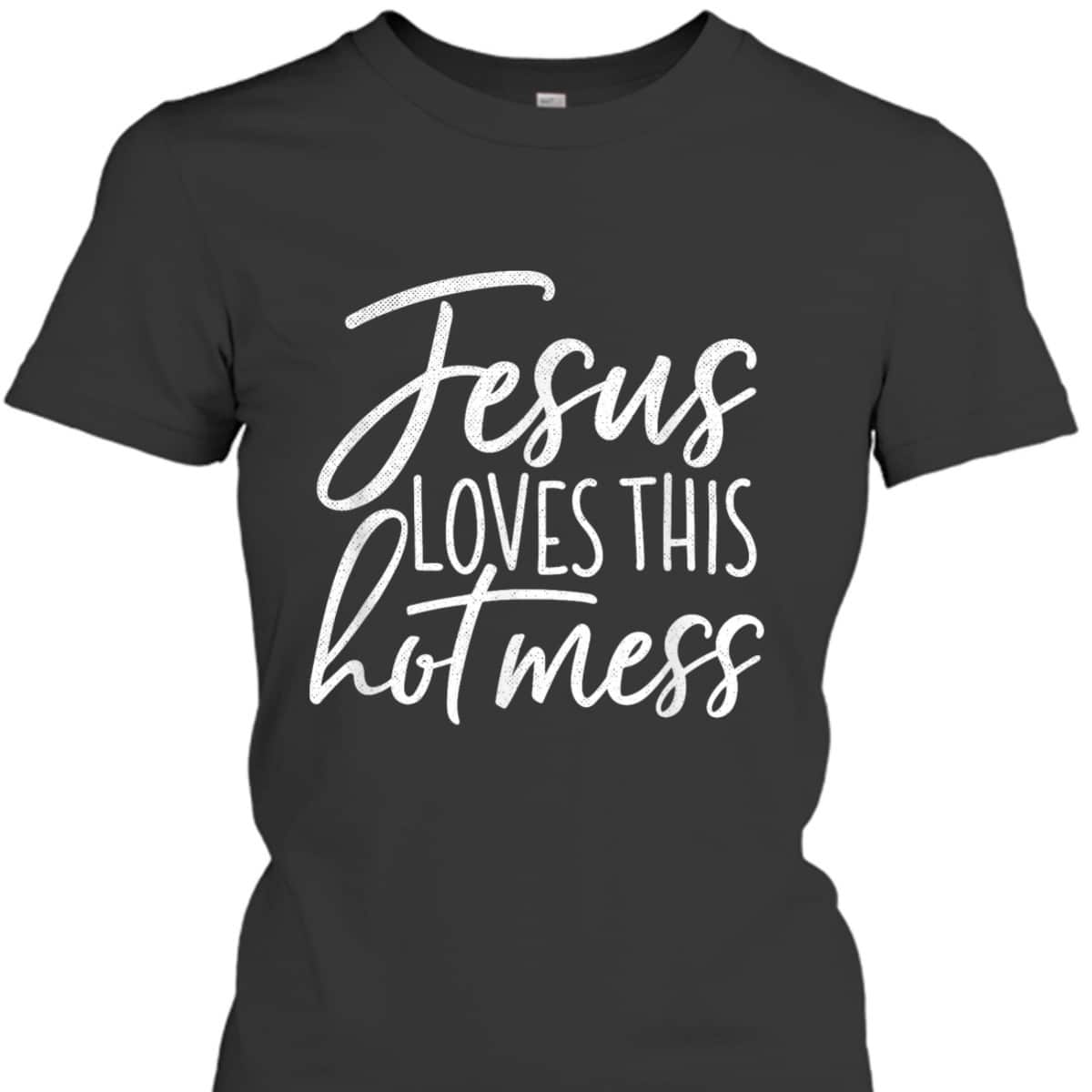 Jesus Loves This Hot Mess Funny Religious Christian T-Shirt