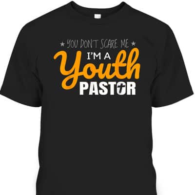 Youth Pastor Appreciation Funny Christian Religious T-Shirt You Don't Scare Me