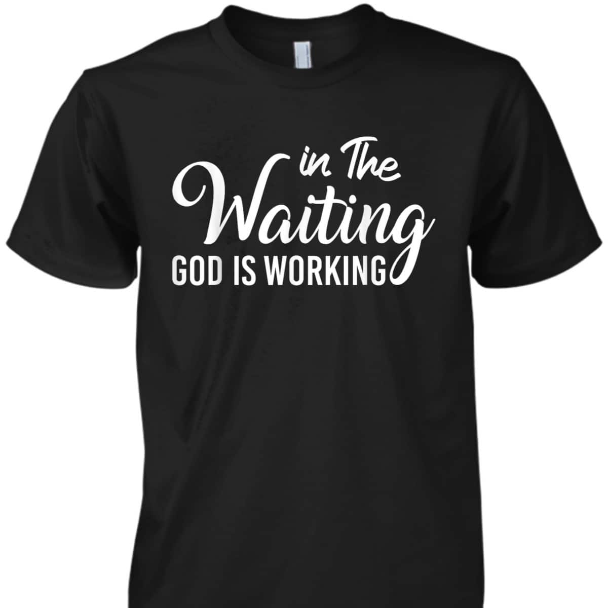 In The Waiting God Is Working Funny Christian Religious T-Shirt