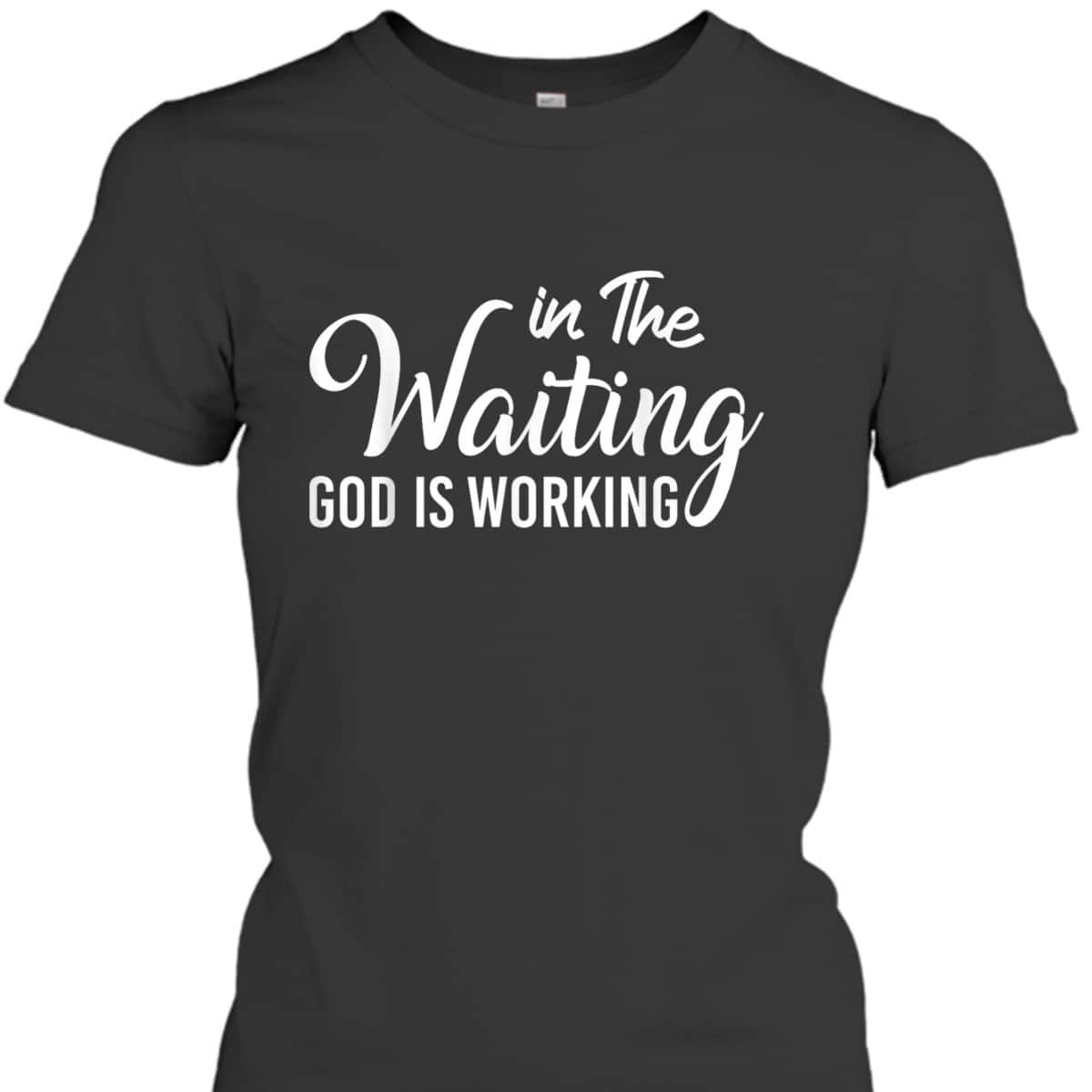 In The Waiting God Is Working Funny Christian Religious T-Shirt