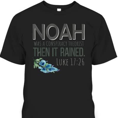 Bible Verse T-Shirt Noah Was A Conspiracy Theorist Then It Rained Luke 17:26