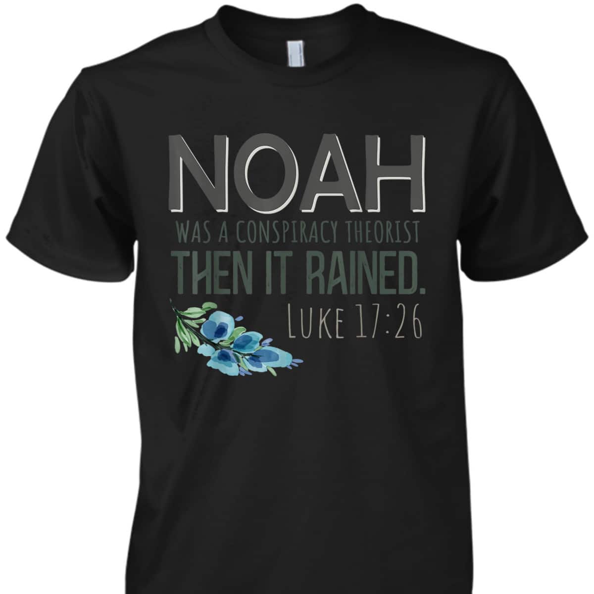 Bible Verse T-Shirt Noah Was A Conspiracy Theorist Then It Rained Luke 17:26 Bible Verse T-Shirt Noah Was A Conspiracy Theorist Then It Rained Luke 17:26