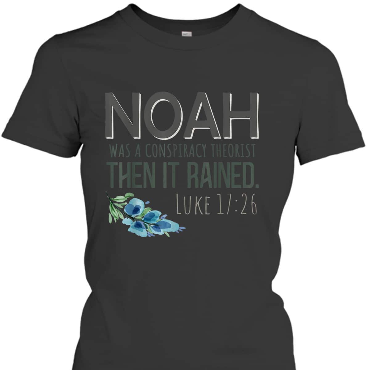 Bible Verse T-Shirt Noah Was A Conspiracy Theorist Then It Rained Luke 17:26 Bible Verse T-Shirt Noah Was A Conspiracy Theorist Then It Rained Luke 17:26
